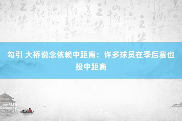 勾引 大桥说念依赖中距离：许多球员在季后赛也投中距离