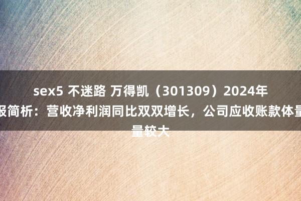 sex5 不迷路 万得凯（301309）2024年三季报简析：营收净利润同比双双增长，公司应收账款体量较大